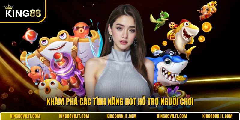 Khám phá các tính năng hot hỗ trợ người chơi