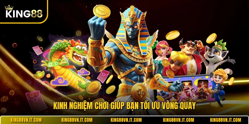 Kinh nghiệm chơi giúp bạn tối ưu vòng quay