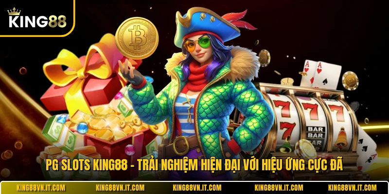 PG Slots KING88 - Trải Nghiệm Hiện Đại Với Hiệu Ứng Cực Đã