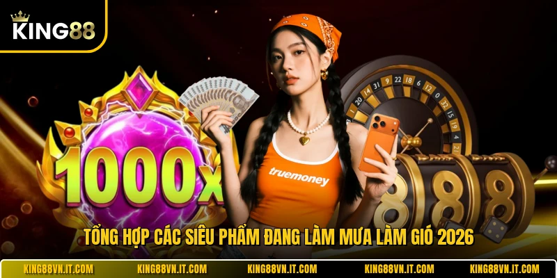 Tổng hợp các siêu phẩm đang làm mưa làm gió 2026